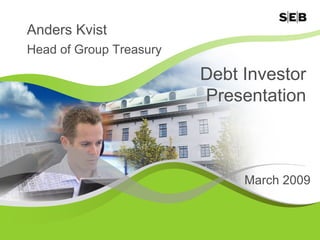 Anders Kvist
Head of Group Treasury

                         Debt Investor
                         Presentation



                              March 2009
 