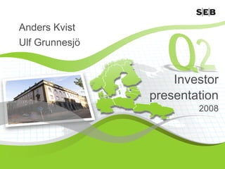 Anders Kvist
Ulf Grunnesjö


                    Investor
                presentation
                        2008




                               1
 