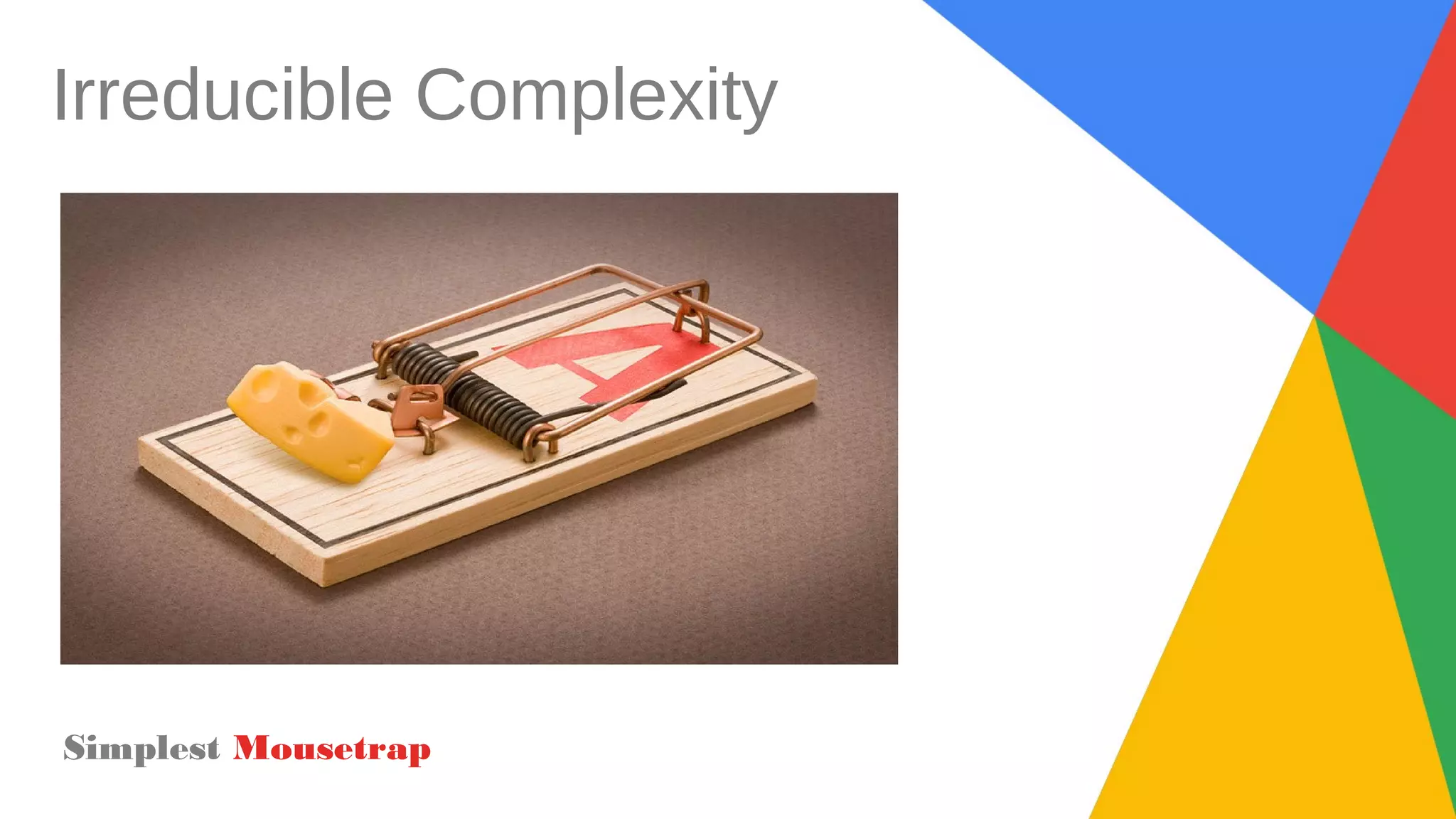 Irreducible Complexity
Simplest Mousetrap
 