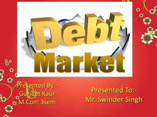 Presented By:-
 Gurjeet Kaur     Presented To:-
M.Com 3sem       Mr. Swinder Singh
 