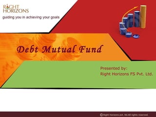 Debt Mutual Fund
Presented by:
Right Horizons FS Pvt. Ltd.
 