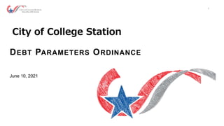 1
1
DEBT PARAMETERS ORDINANCE
June 10, 2021
City of College Station
 