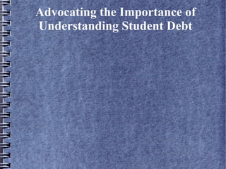 Advocating the Importance of
Understanding Student Debt

 