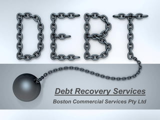 Click to add Text
Debt Recovery Services
Boston Commercial Services Pty Ltd
 