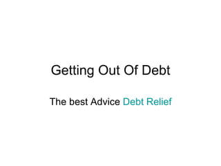 Getting Out Of Debt The best Advice  Debt Relief 