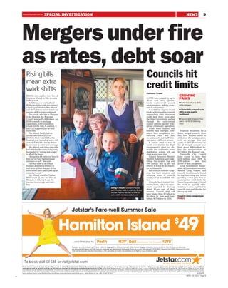 thesundaymail.com.au
     thesundaymail.com.au                SPECIAL INVESTIGATION                                                                                                                                                                                                                          NEWS                         9




     Mergers under fire
     as rates, debt soar
           Rising bills                                                                                                                                                                                              Councils hit
           mean extra
           work shifts                                                                                                                                                                                               credit limits
                                                                                                                                                                                                                     Kelmeny Fraser
           RISING rates and fees have forced                                                                                                                                                                                                                                GROWING
           Simmone Miszuk to take on extra                                                                                                                                                                           RATES have jumped by up to                             PAINS
           shifts at work.                                                                                                                                                                                           30 per cent since Queens-
              Both Simmone and husband                                                                                                                                                                               land’s controversial council                           ■ Rate rises of up to 30%
           Walter work, but with two primary                                                                                                                                                                         amalgamations, defying prom-                           since mergers
           school-aged children, Mrs Miszuk                                                                                                                                                                          ises of cost savings.
           said she had been forced to take on                                                                                                                                                                          And debt has leapt to record                        ■ Water bills jumped up to
           an extra shift to make ends meet.                                                                                                                                                                         levels, with struggling councils                       40% in one year in
              The couple, who live in Margate                                                                                                                                                                        approaching their maximum                              southeast
           in the Moreton Bay Regional                                                                                                                                                                               credit limit three years after
           Council area north of Brisbane, pay                                                                                                                                                                       the State Government pushed                            ■ Council debt tripled in four
           $1200 a month in mortgage                                                                                                                                                                                 through its controversial                              years – to hit $6 billion by
           repayments, $300 a month on                                                                                                                                                                               council reforms against wide-                          2012
           school fees for Alek, 6, and Lily, 8,                                                                                                                                                                     spread community opposition.
           and $325 a quarter just on their                                                                                                                                                                             While some mayors said
           water bills.                                                                                                                                                                                              benefits had emerged, rate-                             Financial documents for a
              The Miszuk family had an                                                                                                                                                                               payers have complained sky-                          dozen merged councils show
           annual rates bill of $1729 in                                                                                                                                                                             rocketing rates and fees,                            they have become mired in
           2007-08. Their total bill for this                                                                                                                                                                        mounting debt and staff blow-                        debt since the amalgamation,
           financial year, including water, will                                                                                                                                                                     outs paint a different picture.                      with an average debt per
           come to $2651.60 – mostly driven                                                                                                                                                                             It comes amid a war of                            capita of $1153. Borrowings by
           by increases in water and sewerage.                                                                                                                                                                       words over whether the Bligh                         the 12 merged councils rose
              Mrs Miszuk said rising rates bills                                                                                                                                                                     Government’s plans to dis-                           from about $880 million be-
           had added to the rising living costs,                                                                                                                                                                     mantle the southeast’s water                         fore the amalgamations to
           forcing her to ‘‘scrimp and scrape’’                                                                                                                                                                      distribution system will cap                         $1.7 billion this financial year.
           to afford the basics.                                                                                                                                                                                     steep water price rises.                                Townsville City Council
              ‘‘It is quite a lot extra you have to                                                                                                                                                                     Natural Resources Minister                        loans soared by more than
           find and we have had mortgage                                                                                                                                                                             Stephen Robertson said estab-                        $200 million since 2008 to
           increases as well,’’ she said.                                                                                                                                                                            lishing the retailers had cost                       $390 million – more than
              ‘‘We still want to do school                                                                                                                                                                           $80 million, and he did not                          $2000 of debt per person.
           holidays and have a lifestyle as                                                                                                                                                                          believe it would be as expens-                          Local Government Associ-
           well, so to do that and pay all the                                                                                                                                                                       ive to dissemble.                                    ation of Queensland executive
           extra rates I have had to pick up an                                                                                                                                                                         But councils estimate scrap-                      director Greg Hallam said
           extra day’s work.’’                                                                                                                                                                                       ping the three retailers and                         councils would soon be forced
              Mrs Miszuk’s mother Pauline                                                                                                                                                                            returning water to councils                          to stop borrowing and ration
           McDonnell, 72, who also lives at                                                                                                                                                                          could cost at least $300 mil-                        spending as they grew close to
           Margate, is refusing to pay the                                                                                                                                                                           lion.                                                reaching their credit limits. He
           increase in sewerage and water                                                                                                                                                                               Councils have reached bor-                        blamed population growth and
           fees.                                                                                                                                                                                                     rowing limits, with loan repay-                      the need to upgrade infra-
                                                                                                                                                          Doing it tough: Simmone Miszuk,                            ments expected to chew-up                            structure in areas neglected by
                                                                                                                                                          with children Alek, 6, and Lily, 8, and                    about 30 per cent of their                           councils over past decades for
                                                                                                                                                          mother Pauline has had to take on                          revenue. Council debt will                           driving up debt.
                                                                                                                                                          extra shifts to make ends meet.                            have tripled from $2 billion to
                                                                                                                                                                                                                     $6 billion by June next year,                        Council rates comparison
                                                                                                                                                                                                                     hitting $8.5 billion by 2014.                        P10-11




                                                                                        Je
                                                                                        Jetstar’s Fare-well Summer Sale


                                                                 Hamilton Island 49
                                                                                                                                                                                                                                                                                                           *
                                                                                                                                                                                                                                                                    $

                                                                                        ...an
                                                                                        ...and Brisbane to:                       Perth                               $139# Bali (Denpasar via Darwin) $278†
                                                                                        Fares are one way JetSaver Light^ fares – carry-on baggage only. JetSaver fares with 20kg checked baggage allowance can be booked for $10–$15 more per passenger,
                                                                                        per domestic ﬂight sector and $35 more per passenger, per international ﬂight sector. Fares are on sale until midnight (23:59 AEST) Monday 11 April 2011, unless sold out prior.
                                                                                        Sale may be extended. Selected travel dates in 2011, see below for details. Not available on all ﬂights or days. Conditions apply.




        To book call 131 538 or visit jetstar.com
     Prices based on payment by direct deposit / POLi, voucher or Jetstar MasterCard/Jetstar Platinum MasterCard for bookings through jetstar.com. For all other bookings, a Booking and Service Fee of $7 per passenger, per domestic and international ﬂight sector applies. An extra $20 per
     passenger will apply for domestic bookings and $45 extra per passenger for international bookings through telephone 131 538. Flights depart Brisbane airport. *For travel from 16 May to 16 June, 12 July to 14 September and 4 October to 14 December 2011. #For travel from 16 May to 20 June, 26 July
     to 14 September and 18 October to 14 December 2011. †For travel from 2 August to 14 September and 18 October to 8 December 2011. Fares are one-way and non-refundable. Limited changes are permitted, charges apply. Availability is limited (not available on all ﬂights or days). Limited availability on public
     holiday weekends. ^Carry-on baggage limits, including size restrictions, will be strictly applied. Passengers with more than the applicable carry-on baggage allowance will need to check in baggage, and charges will apply. See jetstar.com for more details. Before you book your international ﬂight, and
     before you travel, check current Australian Government travel advisories on www.smartraveller.gov.au. Jetstar Airways Pty Ltd – ABN: 33 069 720 243                                                                                                                                                 JET4349/B10
                                                                                                                                                                                                                                                                                         APRIL 10 2011 Page 9
ST
 