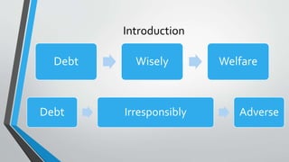 Introduction
Debt Wisely Welfare
Debt Irresponsibly Adverse
 