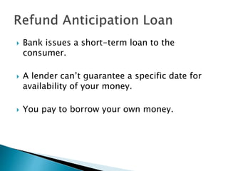  Bank issues a short-term loan to the
consumer.
 A lender can’t guarantee a specific date for
availability of your money.
 You pay to borrow your own money.
 