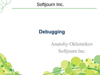 Softjourn Inc.




 Debugging

       Anatoliy Okhotnikov
          Softjourn Inc.
 