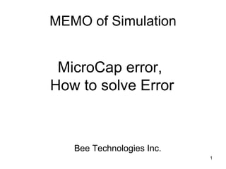 MEMO of Simulation MicroCap error,  How to solve Error Bee Technologies Inc. 