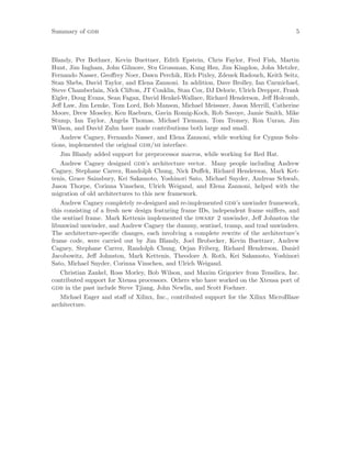 Summary of gdb 5
Blandy, Per Bothner, Kevin Buettner, Edith Epstein, Chris Faylor, Fred Fish, Martin
Hunt, Jim Ingham, John Gilmore, Stu Grossman, Kung Hsu, Jim Kingdon, John Metzler,
Fernando Nasser, Geoffrey Noer, Dawn Perchik, Rich Pixley, Zdenek Radouch, Keith Seitz,
Stan Shebs, David Taylor, and Elena Zannoni. In addition, Dave Brolley, Ian Carmichael,
Steve Chamberlain, Nick Clifton, JT Conklin, Stan Cox, DJ Delorie, Ulrich Drepper, Frank
Eigler, Doug Evans, Sean Fagan, David Henkel-Wallace, Richard Henderson, Jeff Holcomb,
Jeff Law, Jim Lemke, Tom Lord, Bob Manson, Michael Meissner, Jason Merrill, Catherine
Moore, Drew Moseley, Ken Raeburn, Gavin Romig-Koch, Rob Savoye, Jamie Smith, Mike
Stump, Ian Taylor, Angela Thomas, Michael Tiemann, Tom Tromey, Ron Unrau, Jim
Wilson, and David Zuhn have made contributions both large and small.
Andrew Cagney, Fernando Nasser, and Elena Zannoni, while working for Cygnus Solu-
tions, implemented the original gdb/mi interface.
Jim Blandy added support for preprocessor macros, while working for Red Hat.
Andrew Cagney designed gdb’s architecture vector. Many people including Andrew
Cagney, Stephane Carrez, Randolph Chung, Nick Duffek, Richard Henderson, Mark Ket-
tenis, Grace Sainsbury, Kei Sakamoto, Yoshinori Sato, Michael Snyder, Andreas Schwab,
Jason Thorpe, Corinna Vinschen, Ulrich Weigand, and Elena Zannoni, helped with the
migration of old architectures to this new framework.
Andrew Cagney completely re-designed and re-implemented gdb’s unwinder framework,
this consisting of a fresh new design featuring frame IDs, independent frame sniffers, and
the sentinel frame. Mark Kettenis implemented the dwarf 2 unwinder, Jeff Johnston the
libunwind unwinder, and Andrew Cagney the dummy, sentinel, tramp, and trad unwinders.
The architecture-specific changes, each involving a complete rewrite of the architecture’s
frame code, were carried out by Jim Blandy, Joel Brobecker, Kevin Buettner, Andrew
Cagney, Stephane Carrez, Randolph Chung, Orjan Friberg, Richard Henderson, Daniel
Jacobowitz, Jeff Johnston, Mark Kettenis, Theodore A. Roth, Kei Sakamoto, Yoshinori
Sato, Michael Snyder, Corinna Vinschen, and Ulrich Weigand.
Christian Zankel, Ross Morley, Bob Wilson, and Maxim Grigoriev from Tensilica, Inc.
contributed support for Xtensa processors. Others who have worked on the Xtensa port of
gdb in the past include Steve Tjiang, John Newlin, and Scott Foehner.
Michael Eager and staff of Xilinx, Inc., contributed support for the Xilinx MicroBlaze
architecture.
 