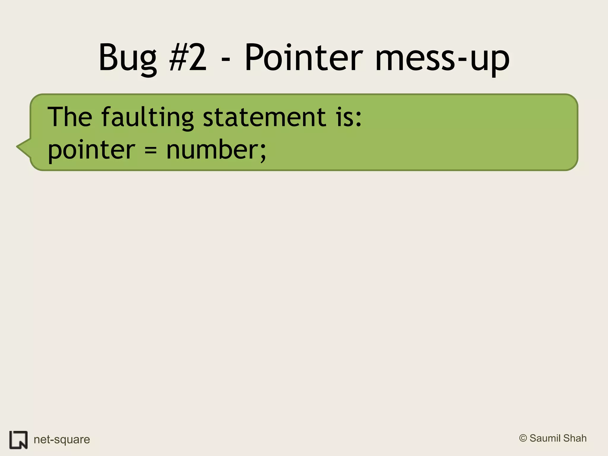 Bug #2 - Pointer mess-upThe faulting statement is:pointer = number;