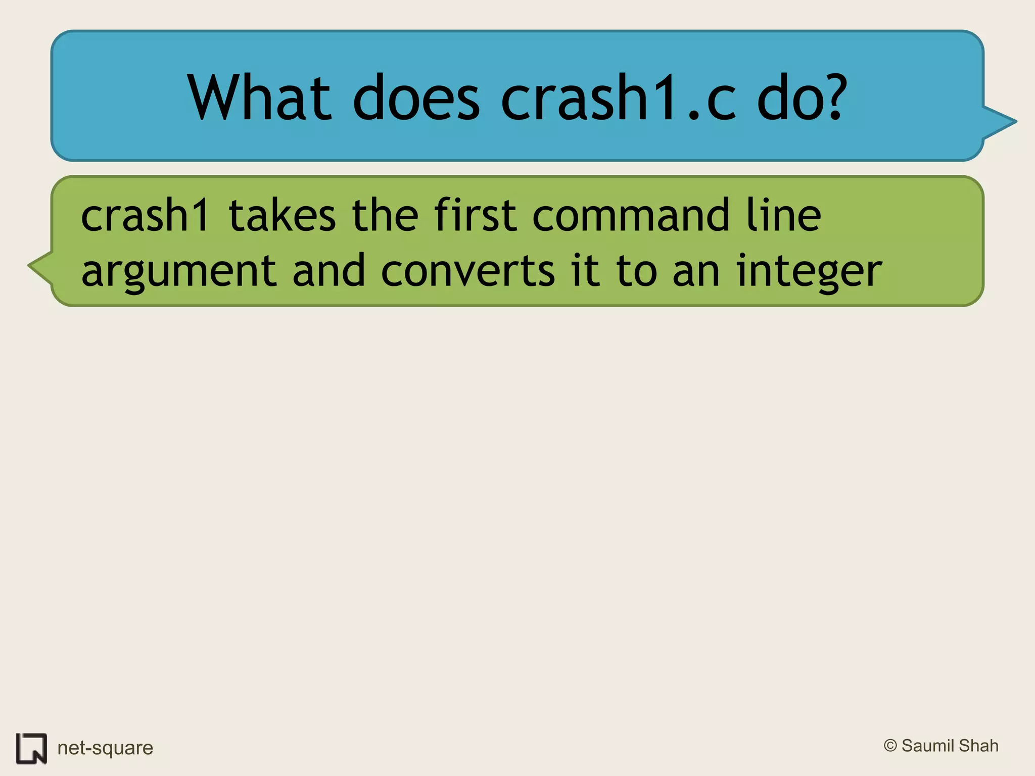 What does crash1.c do?crash1 takes the first command line argument and converts it to an integer