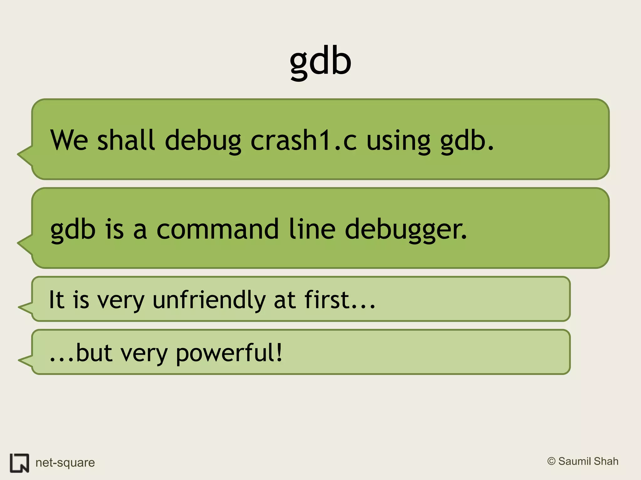 gdbWe shall debug crash1.c using gdb.gdb is a command line debugger.It is very unfriendly at first......but very powerful!