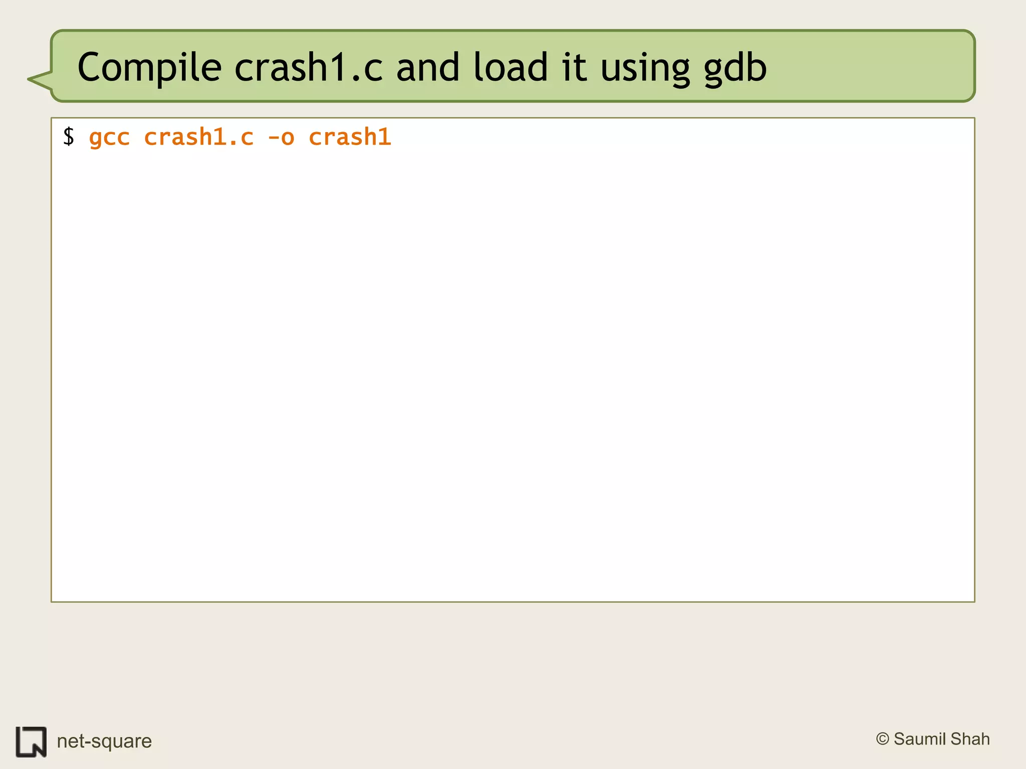 Compile crash1.c and load it using gdb$ gcc crash1.c -o crash1
