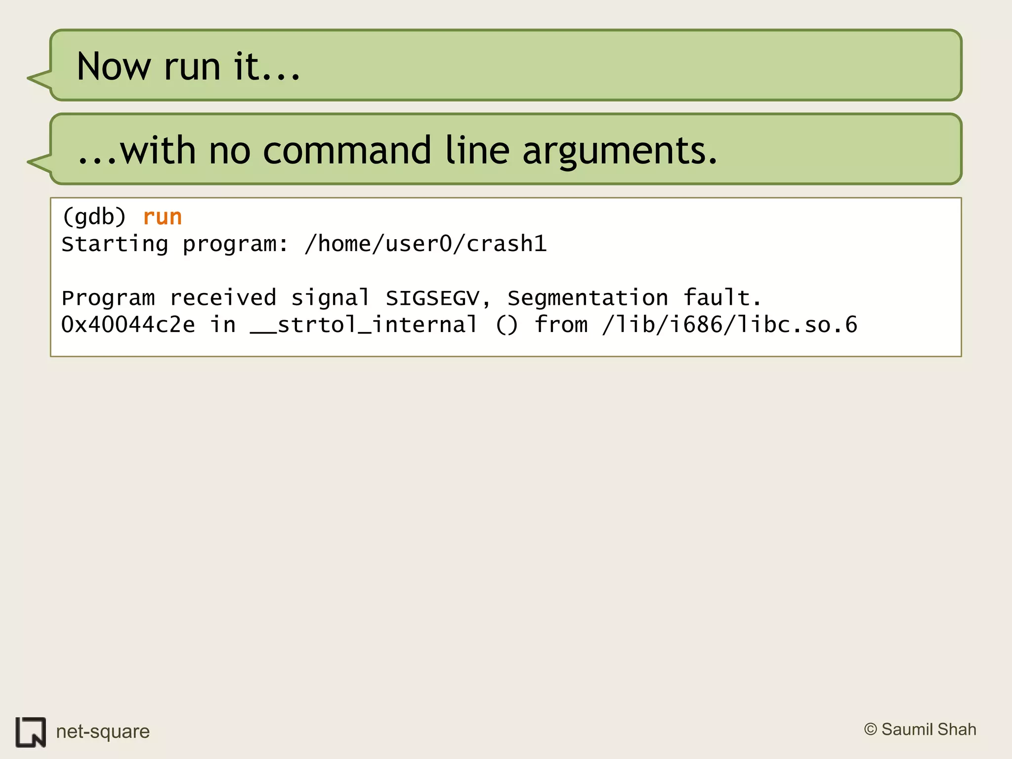 Now run it......with no command line arguments.(gdb) runStarting program: /home/user0/crash1 Program received signal SIGSEGV, Segmentation fault.0x40044c2e in __strtol_internal () from /lib/i686/libc.so.6