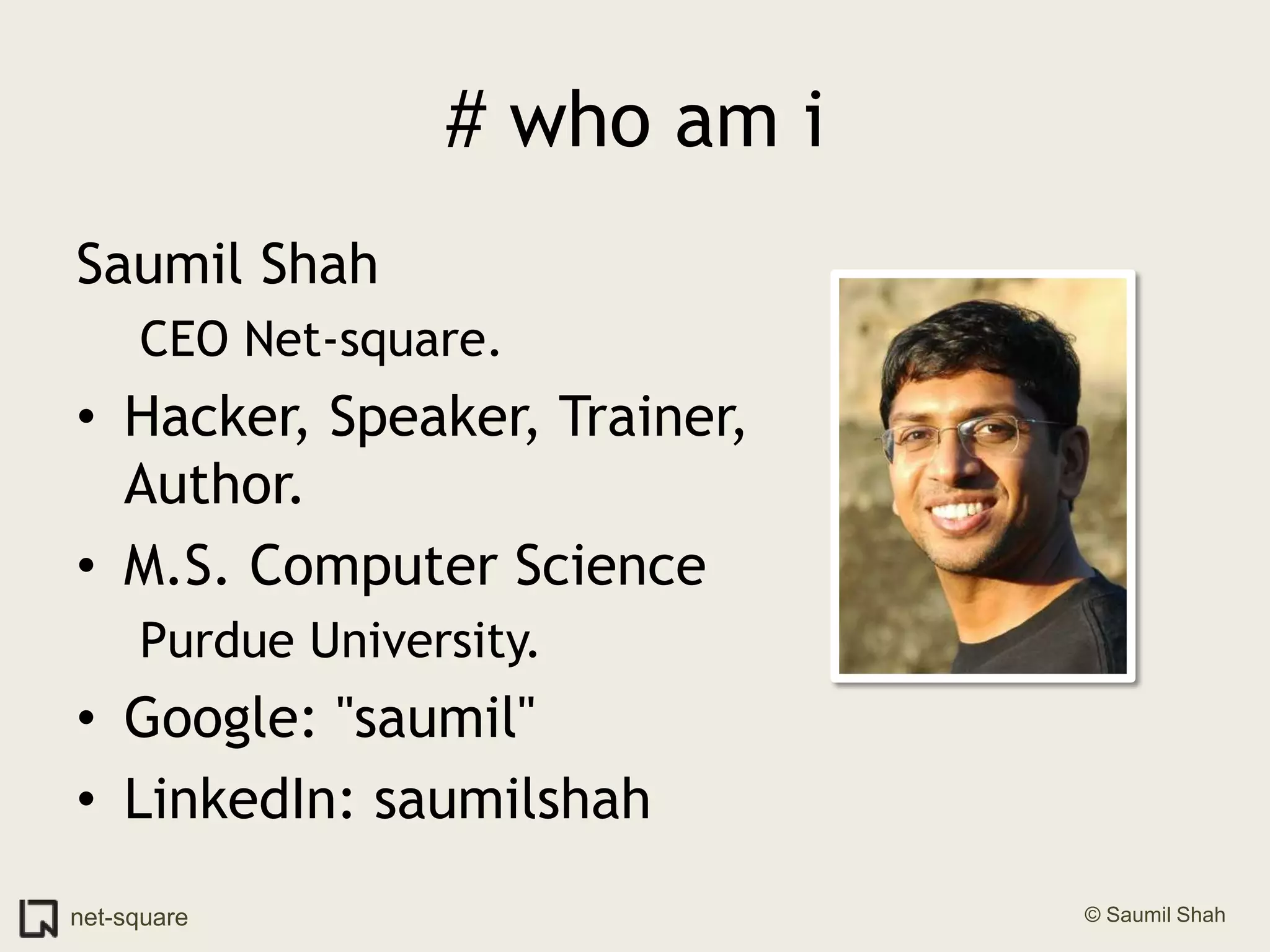 # who am iSaumil ShahCEO Net-square.Hacker, Speaker, Trainer, Author.M.S. Computer SciencePurdue University.Google: "saumil"LinkedIn: saumilshah