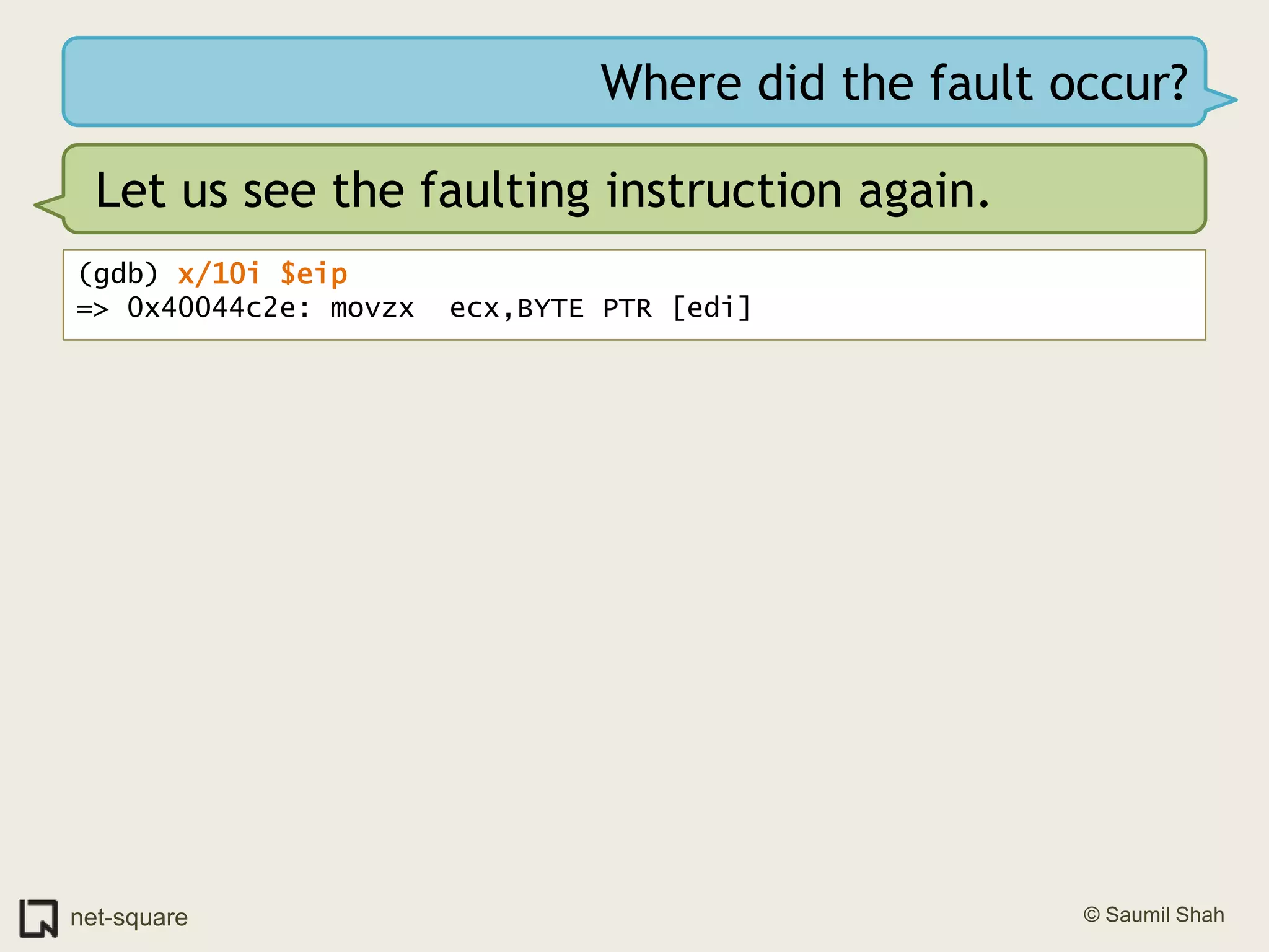 Where did the fault occur?Let us see the faulting instruction again.(gdb) x/10i $eip=> 0x40044c2e: movzx  ecx,BYTE PTR [edi]