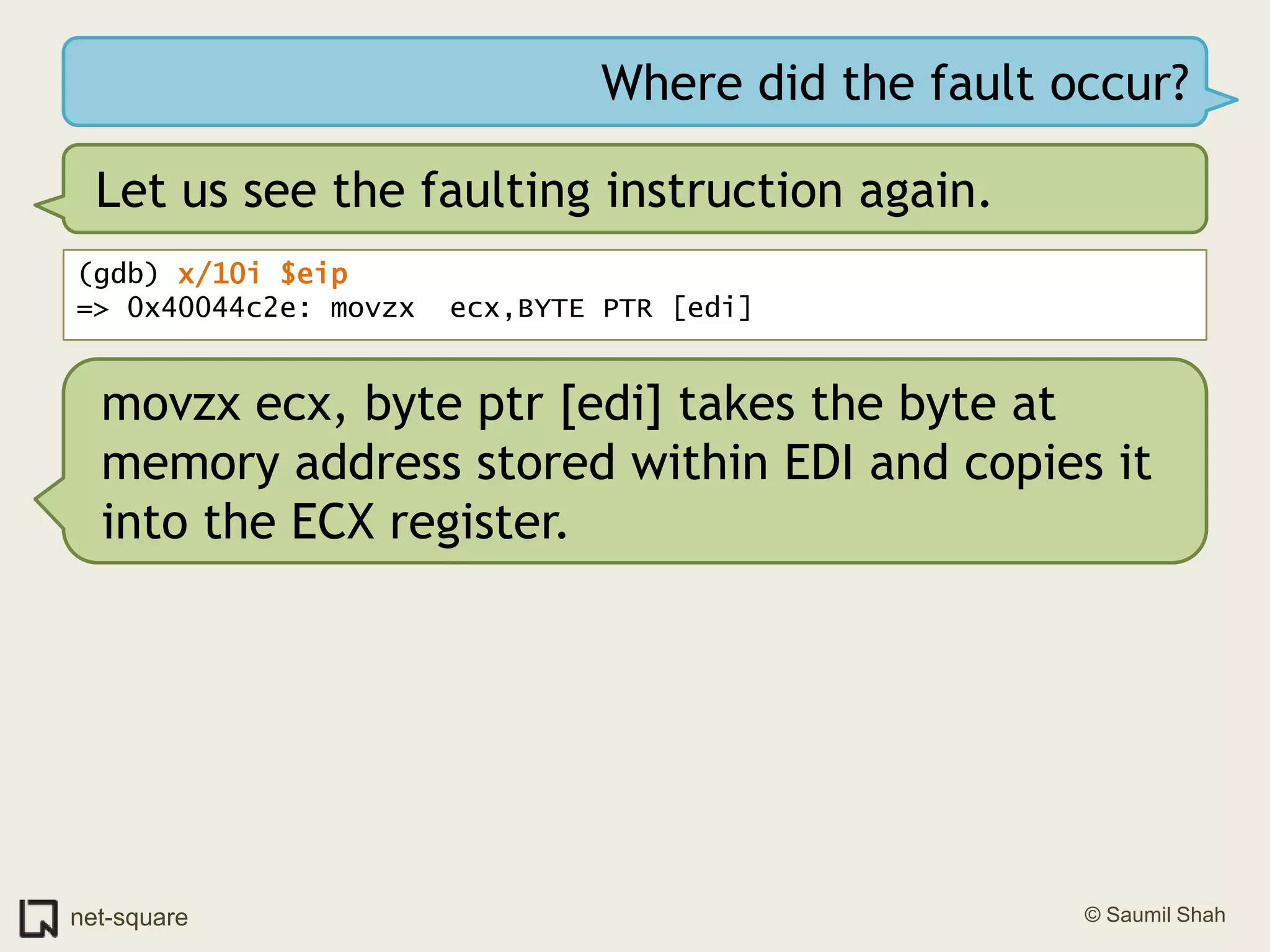 Where did the fault occur?Let us see the faulting instruction again.(gdb) x/10i $eip=> 0x40044c2e: movzx  ecx,BYTE PTR [edi]movzx ecx, byte ptr [edi] takes the byte at memory address stored within EDI and copies it into the ECX register.