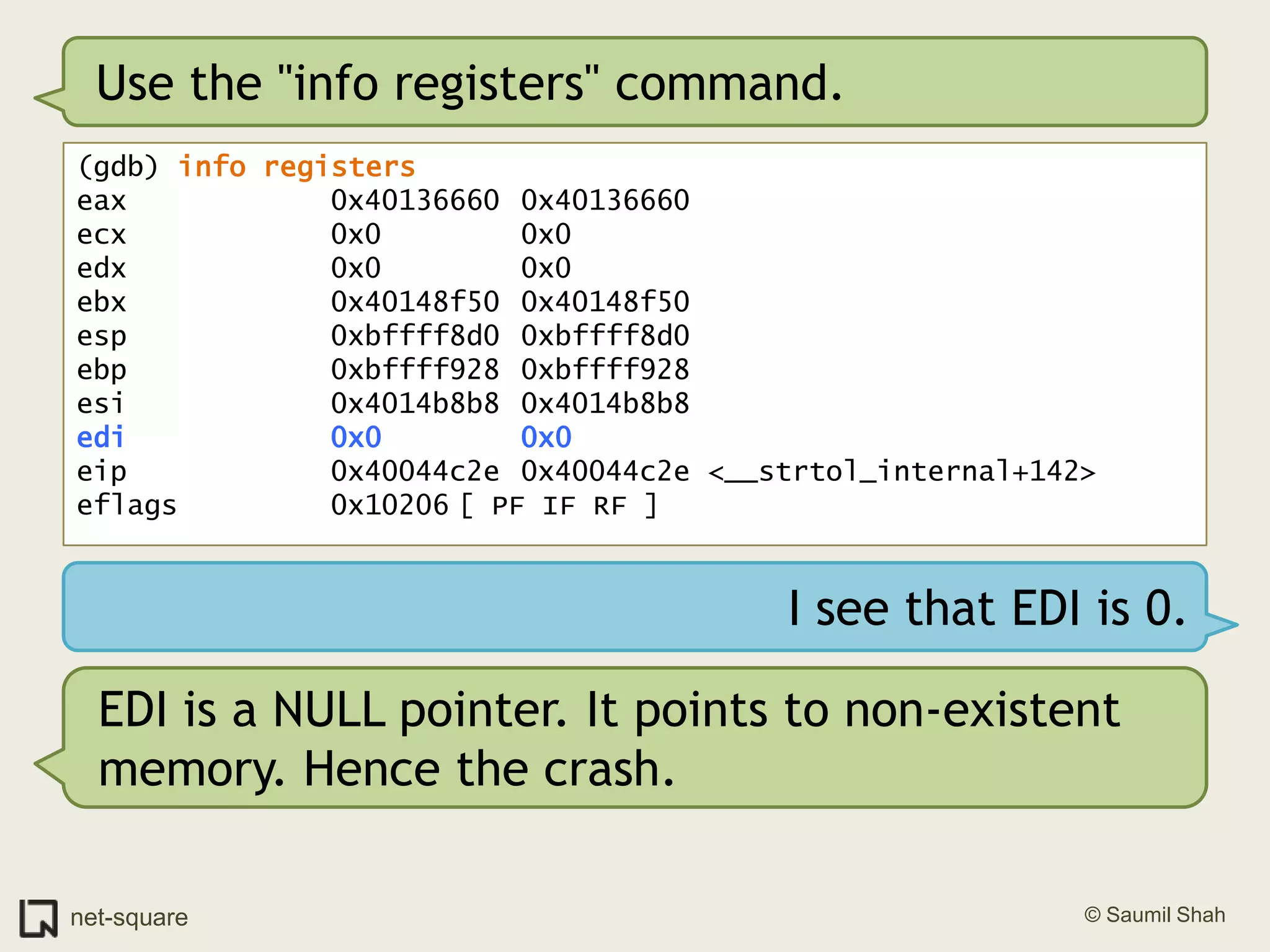 Use the "info registers" command.(gdb) info registerseax            0x40136660	0x40136660ecx            0x0			0x0edx            0x0			0x0ebx            0x40148f50	0x40148f50esp            0xbffff8d0	0xbffff8d0ebp            0xbffff928	0xbffff928esi            0x4014b8b8	0x4014b8b8edi            0x0			0x0eip            0x40044c2e	0x40044c2e <__strtol_internal+142>eflags         0x10206	[ PF IF RF ]I see that EDI is 0.EDI is a NULL pointer. It points to non-existent memory. Hence the crash.