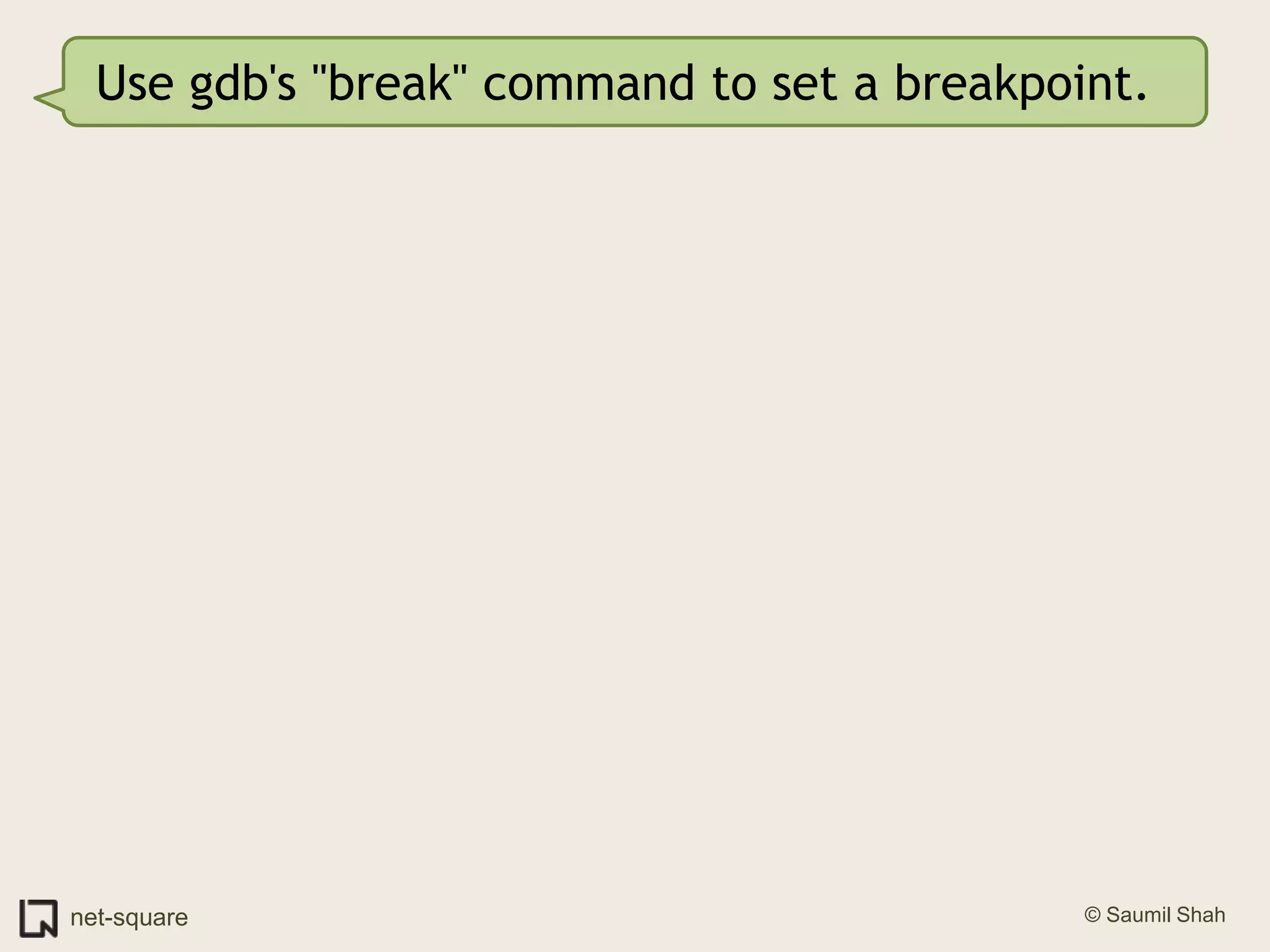 Use gdb's "break" command to set a breakpoint.