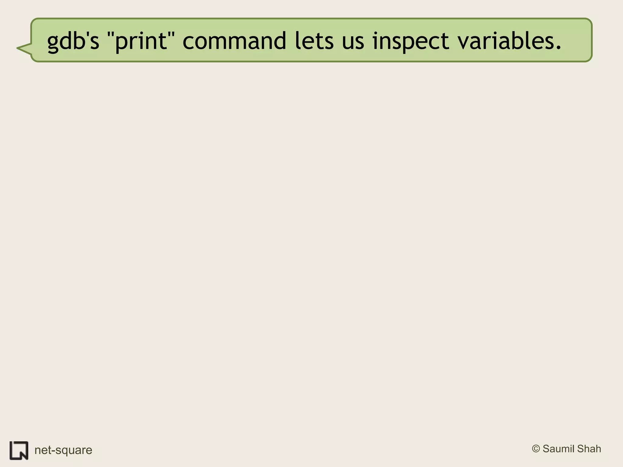 gdb's "print" command lets us inspect variables.