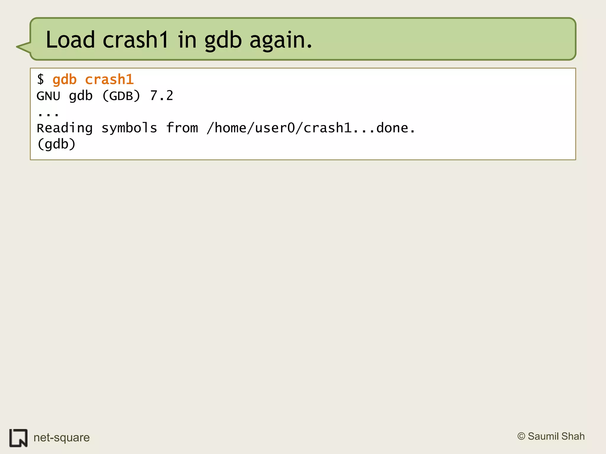 Load crash1 in gdb again.$ gdb crash1GNU gdb (GDB) 7.2...Reading symbols from /home/user0/crash1...done.(gdb)