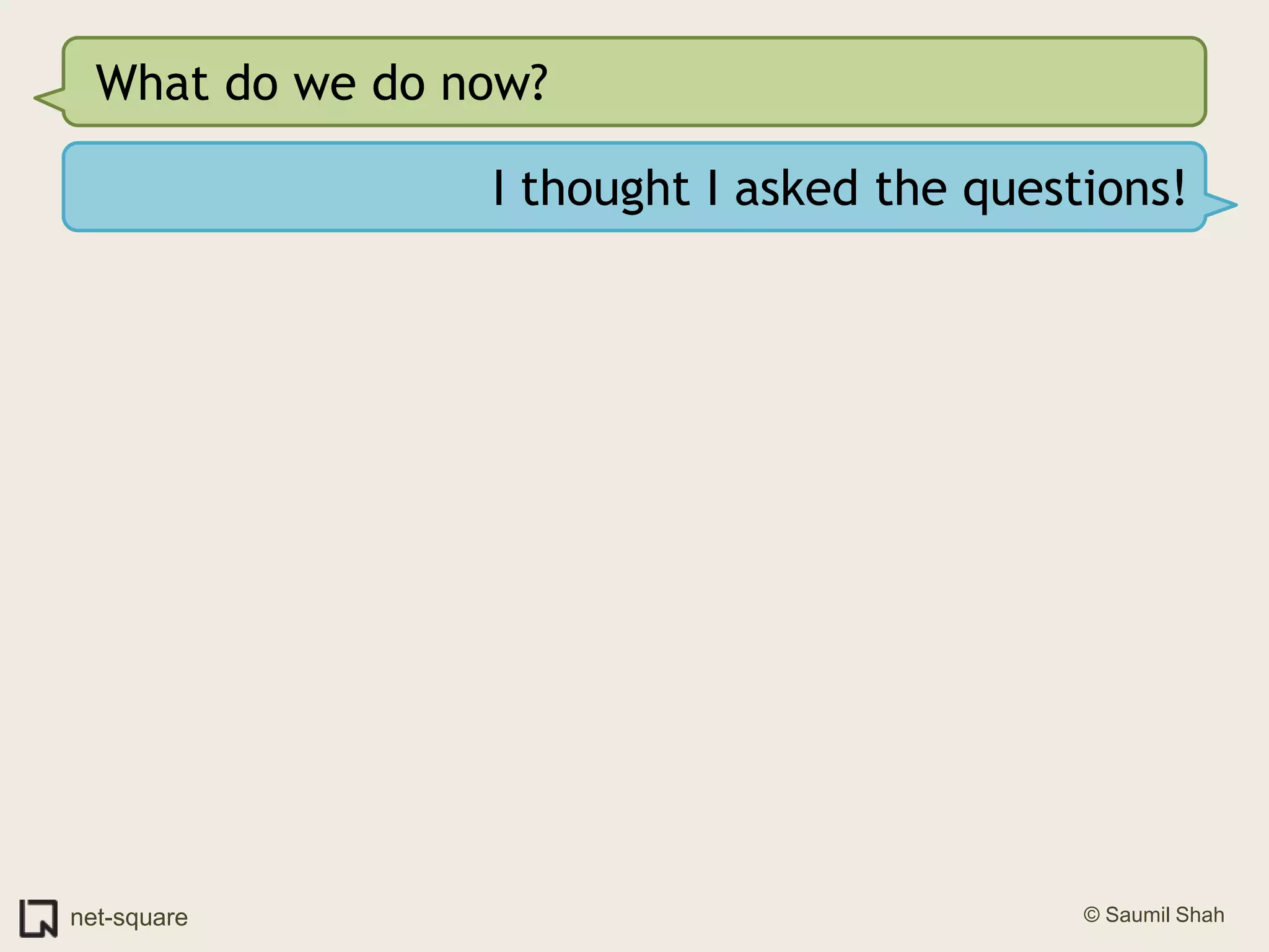 What do we do now?I thought I asked the questions!