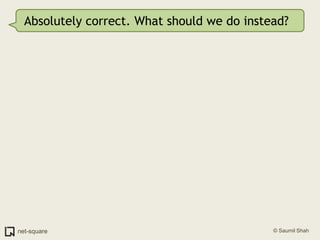 Absolutely correct. What should we do instead?