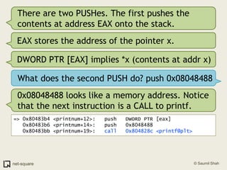 There are two PUSHes. The first pushes the contents at address EAX onto the stack.EAX stores the address of the pointer x.DWORD PTR [EAX] implies *x (contents at addr x)What does the second PUSH do? push 0x080484880x08048488 looks like a memory address. Notice that the next instruction is a CALL to printf.=> 0x80483b4 <printnum+12>:	push   DWORD PTR [eax]   0x80483b6 <printnum+14>:	push   0x8048488   0x80483bb <printnum+19>:	call   0x804828c <printf@plt>