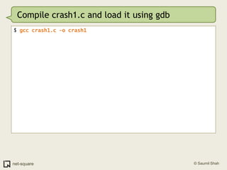 Compile crash1.c and load it using gdb$ gcc crash1.c -o crash1
