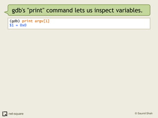 gdb's "print" command lets us inspect variables.(gdb) print argv[1]$1 = 0x0