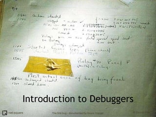 Introduction to Debuggers The first bug - documented by Grace Hopper 