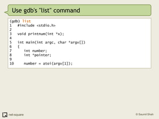 Use gdb's "list" command<br />(gdb) list<br />1	#include <stdio.h><br />2	<br />3	void printnum(int *x);<br />4	<br />5	in...