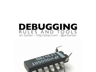 DEBUGGING
R U L E S A N D TO O L S
ian barber - http://phpir.com - @ianbarber
 