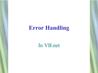 Error Handling

   In VB.net



                 1
 