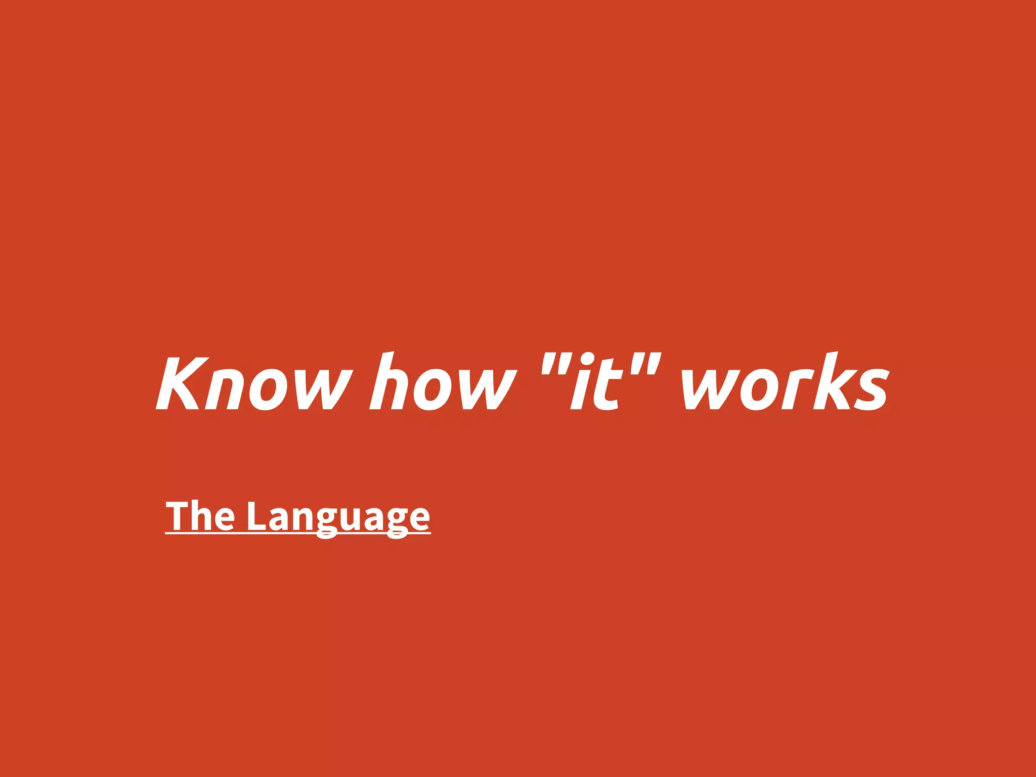 Know how "it" works
The Language
 