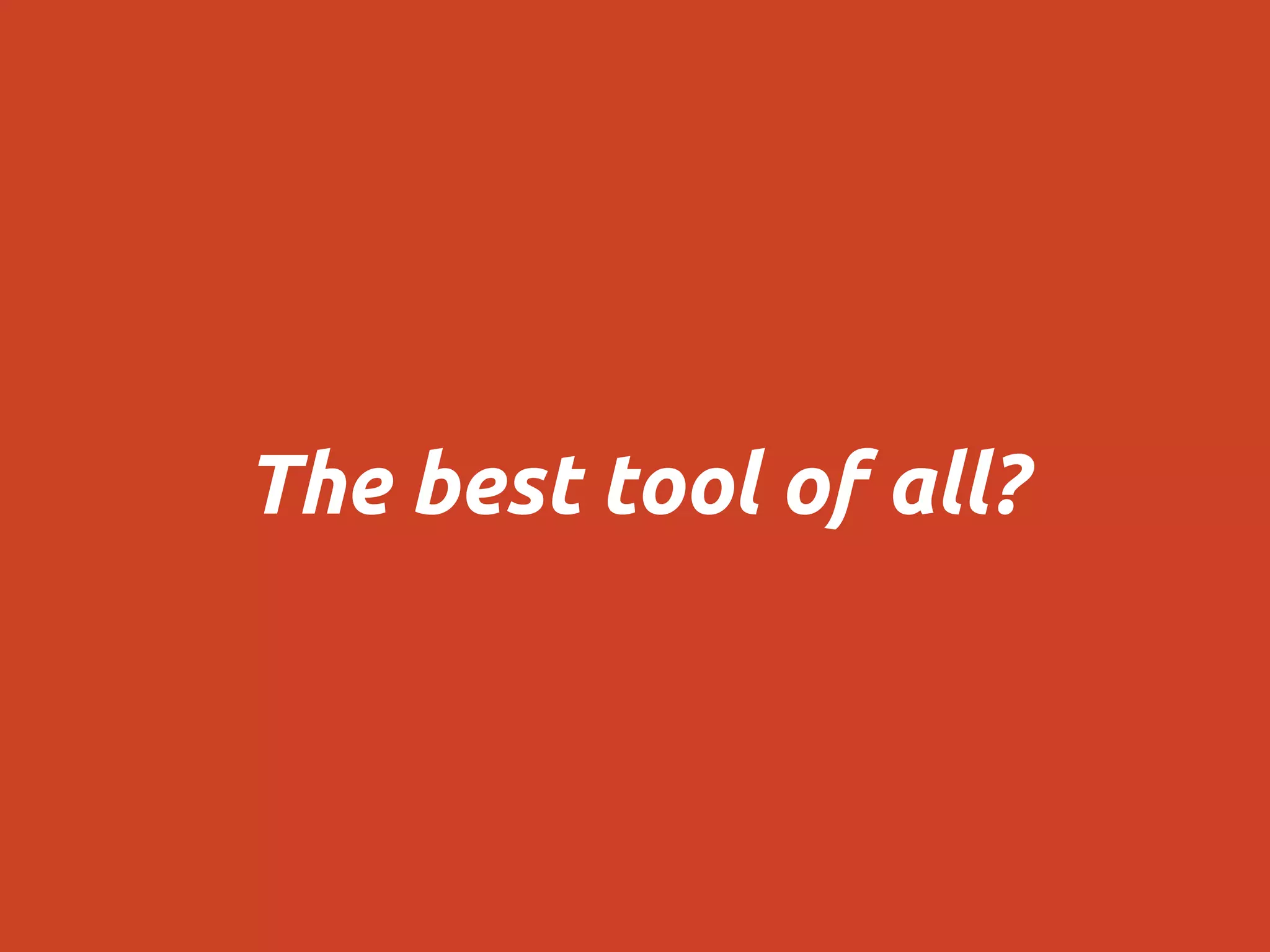 The best tool of all?
 