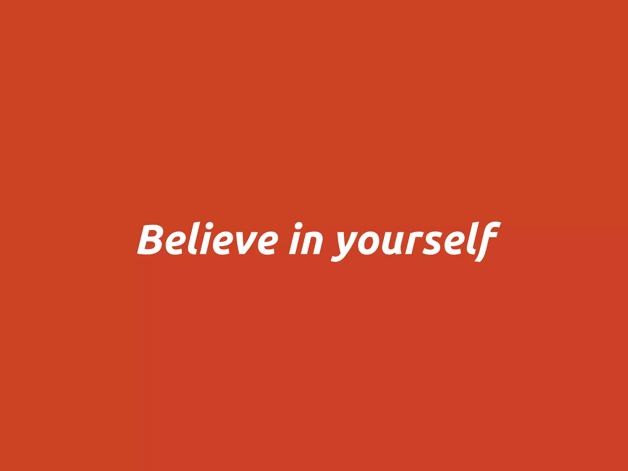 Believe in yourself
 