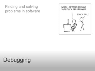 Debugging
Finding and solving
problems in software
 
