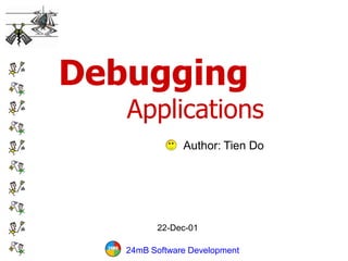 Debugging
   Applications
               Author: Tien Do




         22-Dec-01

   24mB Software Development
 