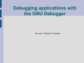 Debugging applications with the GNU Debugger ,[object Object]