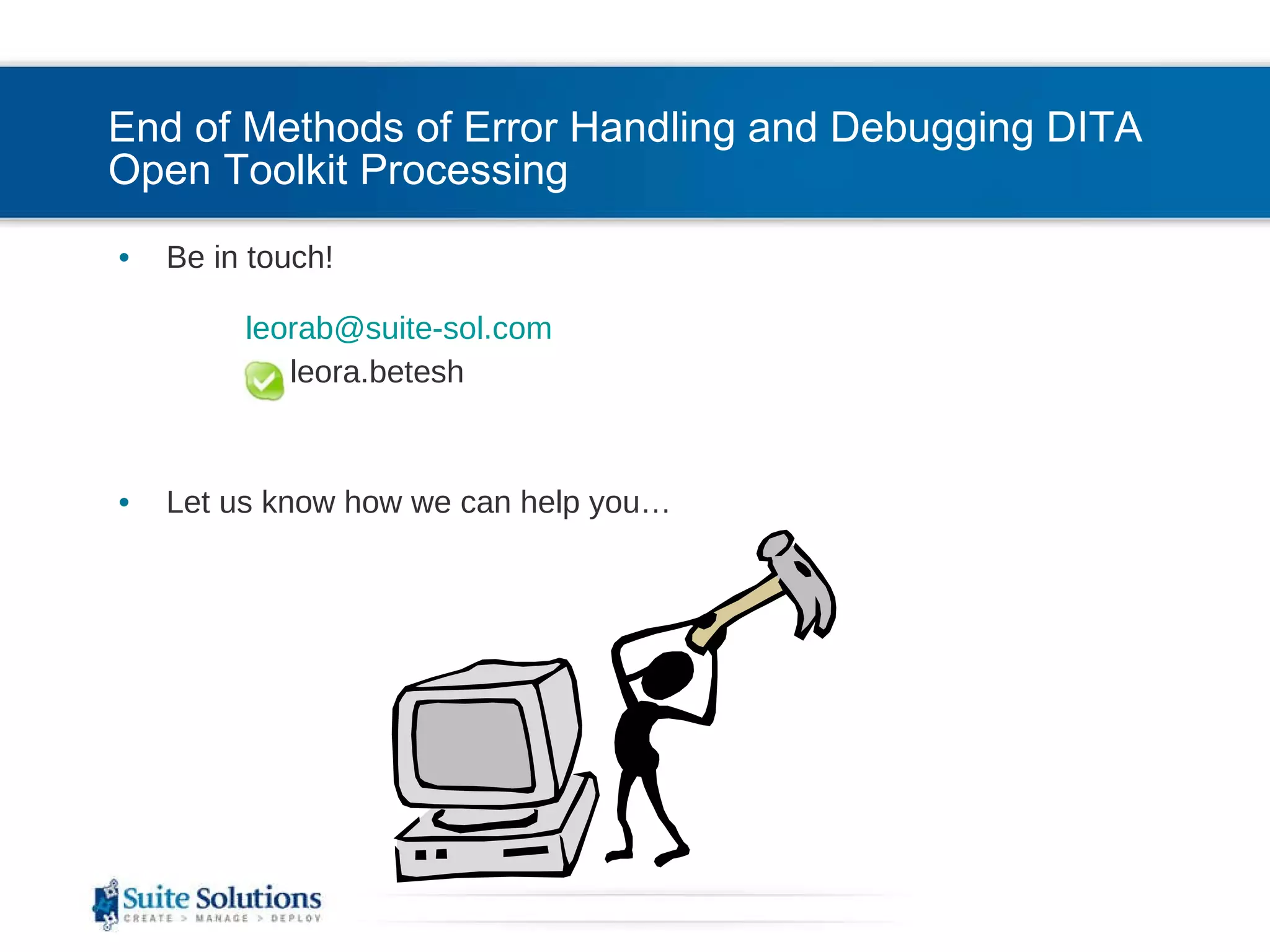 End of Methods of Error Handling and Debugging DITA Open Toolkit Processing  Be in touch! [email_address]   leora.betesh  Let us know how we can help you… 