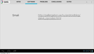 Smali   http://pallergabor.uw.hu/androidblog/
                                  dalvik_opcodes.html




Donnerstag, 4. April 13
 