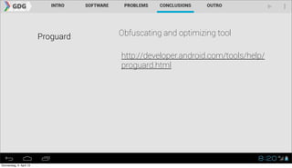 Proguard   Obfuscating and optimizing tool

                                     http://developer.android.com/tools/help/
                                     proguard.html




Donnerstag, 4. April 13
 