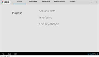 Valuable data
                          Purpose
                                    Interfacing

                                    Security analysis




Donnerstag, 4. April 13
 