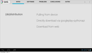 (de)distribution   Pulling from device

                               Directly download via googleplay-pythonapi

                               Download from web




Donnerstag, 4. April 13
 