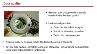 Data quality
Beware, your data providers usually
overestimate the data quality
•
Think of outliers, missing values (and ho...