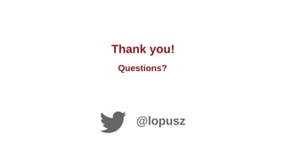 Thank you!
Questions?
@lopusz
 