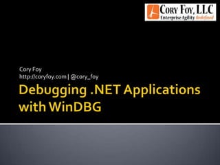 Debugging .NET Applications with WinDBG Cory Foy http://coryfoy.com | @cory_foy 